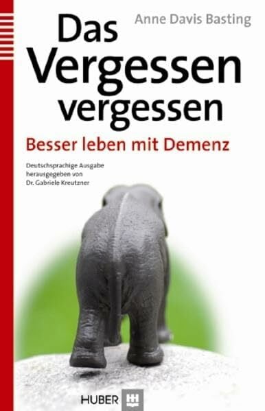 Gabriele Kreutzner Das Vergessen vergessen: Besser leben mit Demenz