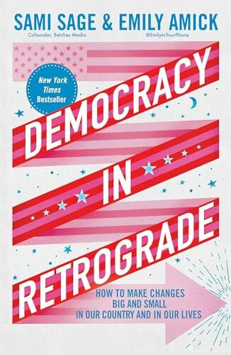 Amick, Emily Democracy in Retrograde: How to Make Changes Big and Small in Our Country and in Our Lives