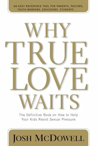 McDowell, Josh D. Why True Love Waits: The Definitive Book on How to Help Your Kids Resist Sexual Pressure (Powerlink Chronicles)