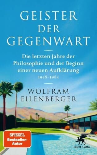 Eilenberger, Wolfram Geister der Gegenwart: Die letzten Jahre der Philosophie und der Beginn einer neuen Aufklärung 1948 – 1984 | SPIEGEL-Bestseller