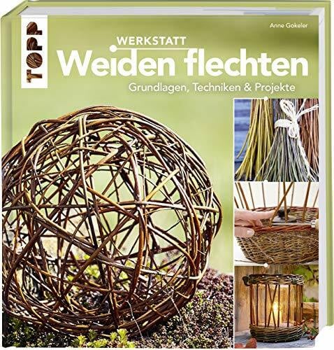 Gokeler, Anne Werkstatt Weiden flechten: Grundlagen, Techniken & Projekte