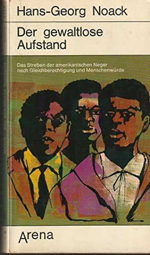Noack, Hans-Georg Der gewaltlose Aufstand.: Das Streben der amerikanischen Neger nach Gleichberechtigung und Menschenwürde (Arena Taschenbücher)