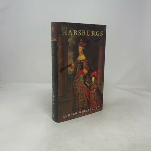 Wheatcroft, Andrew The Habsburgs: Embodying Empire