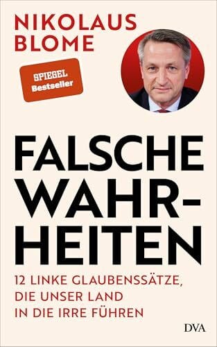 Blome, Nikolaus Falsche Wahrheiten: 12 linke Glaubenssätze, die unser Land in die Irre führen
