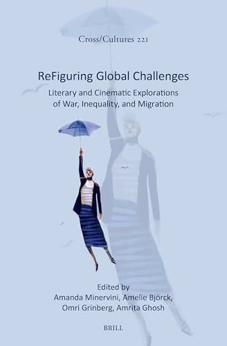 Minervini, Amanda ReFiguring Global Challenges: Literary and Cinematic Explorations of War, Inequality, and Migration (Cross/Cultures, Band 221)