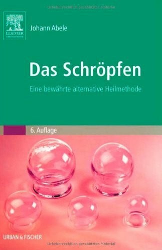 Abele, Johann Das Schröpfen: Eine bewährte alternative Heilmethode