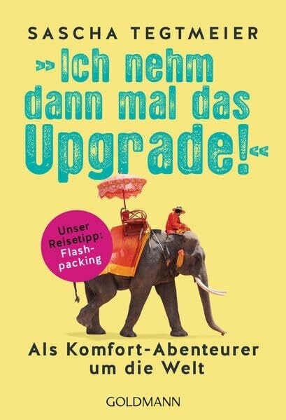 Tegtmeier, Sascha Ich nehm dann mal das Upgrade: Als Komfort-Abenteurer um die Welt - Unser Reisetipp: Flashpacking