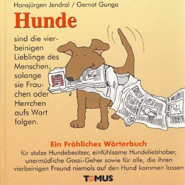 Jendral, Hansjürgen Hunde: Ein fröhliches Wörterbuch für stolze Hundebesitzer, einfühlsame Hundeliebhaber, unermüdliche Gassi-Geher sowie für alle, die ihren vierbeinigen Freund niemals auf den Hund kommen lassen.