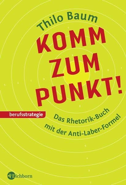 Baum, Thilo Komm zum Punkt!: Das Rhetorik-Buch mit der Anti-Laber-Formel