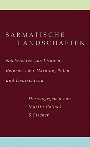 Pollack, Martin Sarmatische Landschaften: Nachrichten aus Litauen, Belarus, der Ukraine, Polen und Deutschland (Literatur (international))