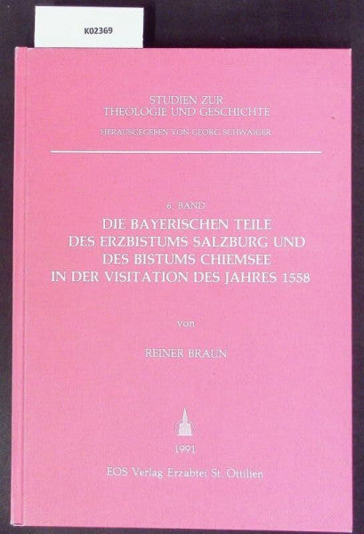 Braun, Reiner Die bayerischen Teile des Erzbistums Salzburg und des Bistums Chiemsee in der Visitation des Jahres 1558