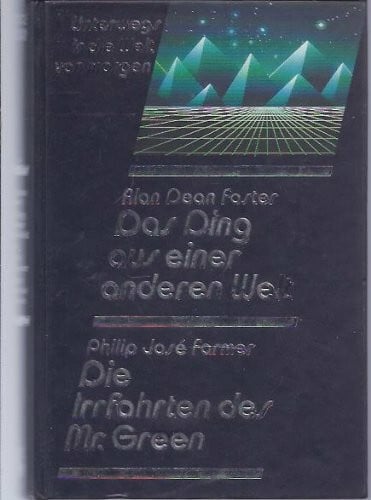 Foster, Alan Dean / Farmer, Philip Jose Unterwegs in die Welt von morgen: Das Ding aus einer anderen Welt / Die Irrfahrten des Mr. Green