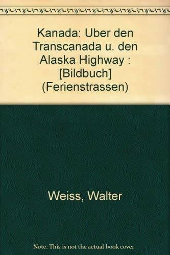 Walter Weiss Kanada. Über den Transcanada und den Alaska Highway