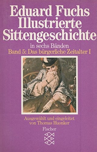 Eduard Fuchs Illustrierte Sittengeschichte in sechs Bänden. Band 5: Das bürgerliche Zeitalter I