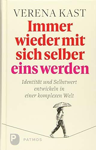 Kast, Verena Immer wieder mit sich selber eins werden: Identität und Selbstwert entwickeln in einer komplexen Welt