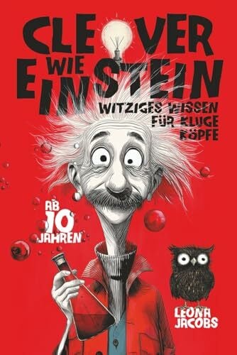 Jacobs, Leona Clever wie Einstein – Witziges Wissen für kluge Köpfe – ab 10 Jahren – Das verrückte Wissensbuch zum Lachen, Staunen und Entdecken