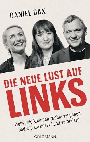 Bax, Daniel Die neue Lust auf links: Woher sie kommen, wohin sie gehen und wie sie unser Land verändern