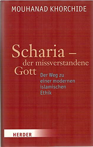 Khorchide, Mouhanad Scharia - der missverstandene Gott: Der Weg zu einer modernen islamischen Ethik