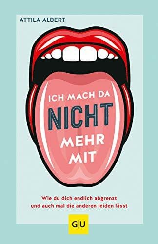 Albert, Attila Ich mach da nicht mehr mit: Wie du dich endlich abgrenzt und auch mal die anderen leiden lässt (Lebenshilfe)