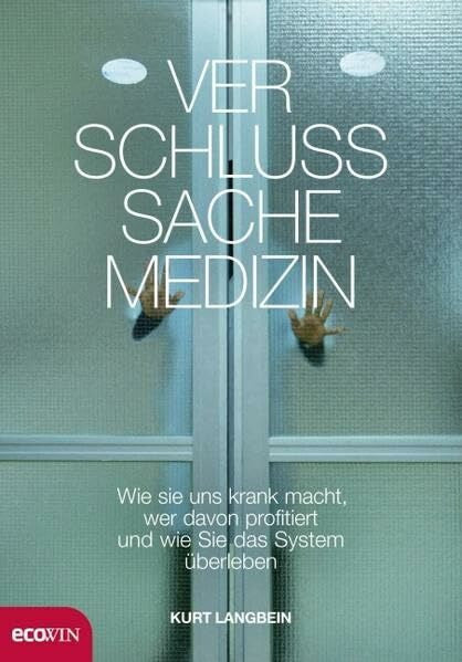 Langbein, Kurt Verschlußsache Medizin: Wie sie uns krank macht, wer davon profitiert und wie Sie das System überleben
