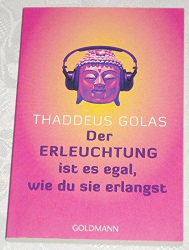 Golas, Thaddeus Der Erleuchtung ist es egal wie du sie erlangst