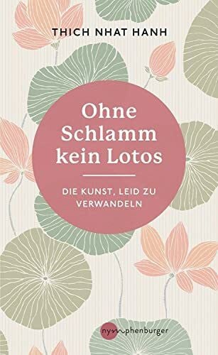 Hanh, Thich Nhat Ohne Schlamm kein Lotos: Die Kunst, Leid zu verwandeln