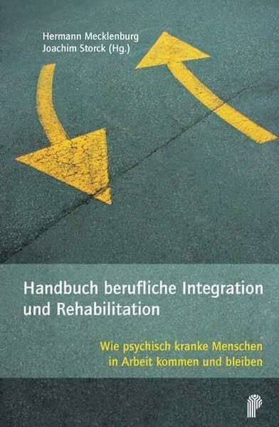 Storck, Joachim Handbuch berufliche Integration und Rehabilitation: Wie psychisch kranke Menschen in Arbeit kommen und bleiben (Fachwissen)