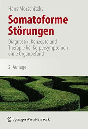Morschitzky, Hans Somatoforme Störungen: Diagnostik, Konzepte und Therapie bei Körpersymptomen Ohne Organbefund (German Edition), 2. Auflage