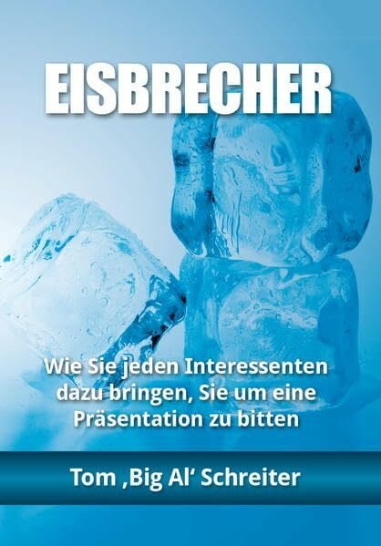 Schreiter, Tom Eisbrecher: Wie Sie jeden Interessenten dazu bringen, Sie um eine Präsentation zu bitten