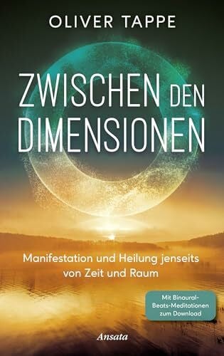 Tappe, Oliver Zwischen den Dimensionen: Manifestation und Heilung jenseits von Zeit und Raum. Mit Binaural Beats-Meditationen zum Download