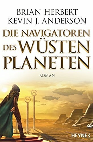 Anderson, Kevin J. Die Navigatoren des Wüstenplaneten: Roman (Der Wüstenplanet - Great Schools of Dune, Band 3)