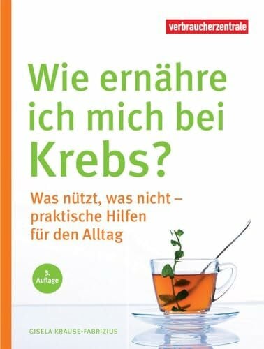 Krause-Fabricius, Gisela Wie ernähre ich mich bei Krebs?: Was nützt, was nicht - praktische Hilfen für den Alltag