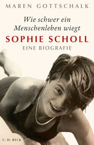 Gottschalk, Maren Wie schwer ein Menschenleben wiegt: Sophie Scholl