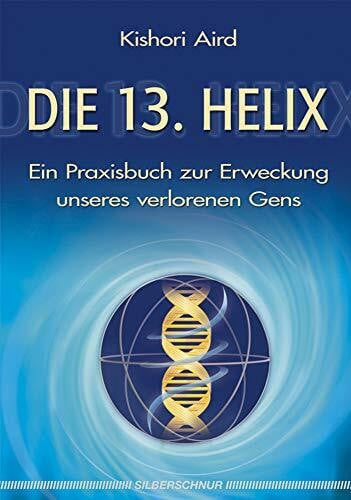 Kishori Aird Die 13. Helix: Ein Praxisbuch zur Erweckung unseres verlorenen Gens