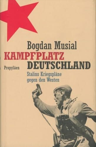 Musial, Bogdan Kampfplatz Deutschland: Stalins Kriegspläne gegen den Westen