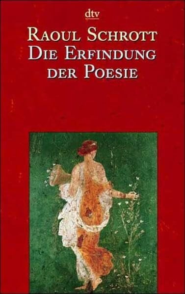 Schrott, Raoul Die Erfindung der Poesie: Gedichte aus den ersten – viertausend Jahren