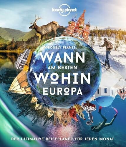 LONELY PLANET Deutschland LONELY PLANET Bildband Wann am besten wohin Europa: Der ultimative Reiseführer für jeden Monat