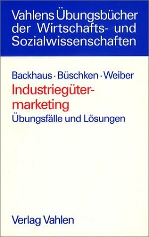 Weiber, Rolf Industriegütermarketing: Übungsfälle und Lösungen