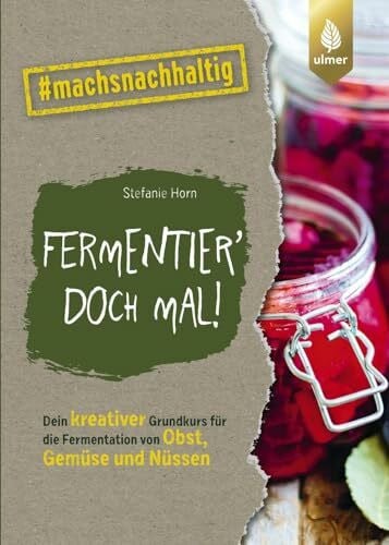 Horn, Stefanie Fermentier' doch mal!: Dein kreativer Grundkurs für die Fermentation von Obst, Gemüse und Nüssen. #machsnachhaltig