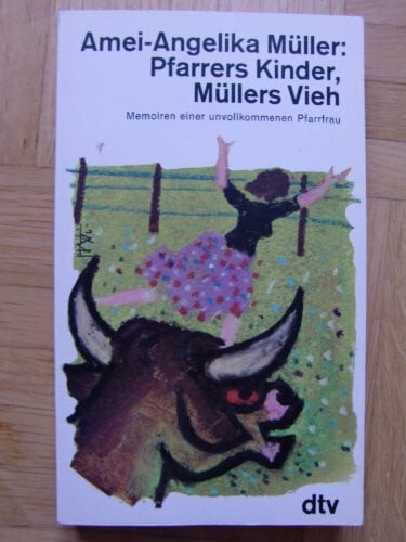 Müller, Amei-Angelika PFARRERS KINDER, MÜLLERS VIEH: Memoiren einer unvollkommenen Pfarrfrau (dtv Unterhaltung)