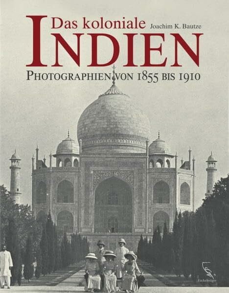 Bautze, Joachim K Das koloniale Indien: Photographien von 1855 bis 1910