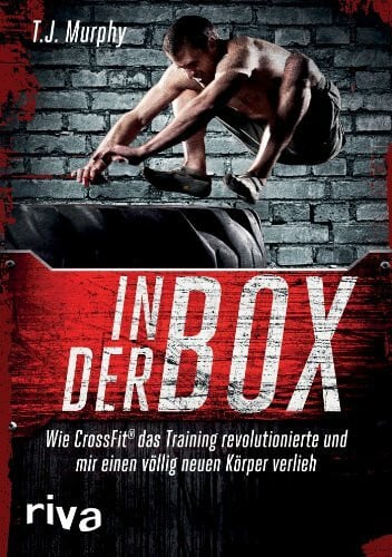 Murphy, T. J. In der Box: Wie CrossFit® das Training revolutionierte und mir einen völlig neuen Körper verlieh