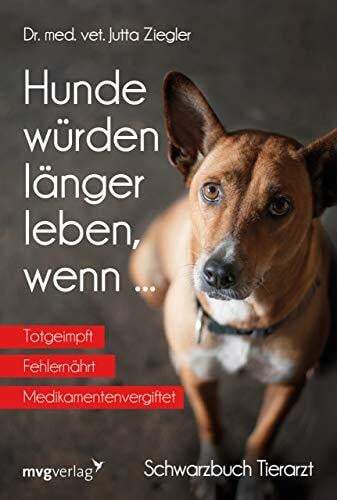 Ziegler, Dr. Jutta Hunde würden länger leben, wenn ...: Schwarzbuch Tierarzt