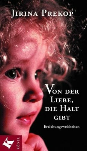 Prekop, Jirina Von der Liebe, die Halt gibt: Erziehungsweisheiten