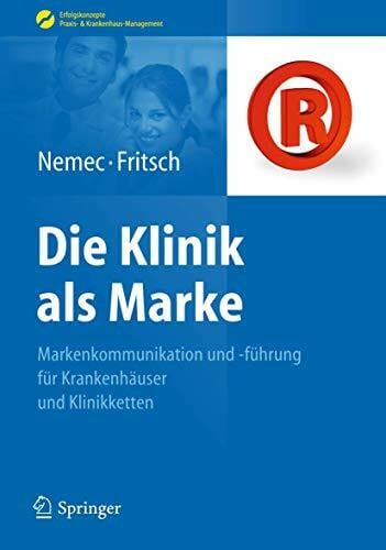 Sabine Nemec Die Klinik als Marke: Markenkommunikation und -führung für Krankenhäuser und Klinikketten (Erfolgskonzepte Praxis- & Krankenhaus-Management)