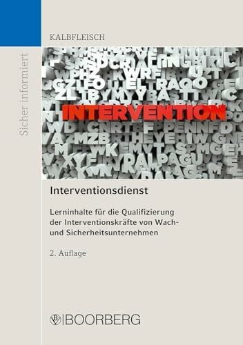 Kalbfleisch, Helmut Interventionsdienst: Lerninhalte für die Qualifizierung der Interventionskräfte von Wach- und Sicherheitsunternehmen (Sicher informiert)