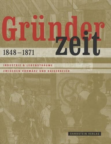 Deutsches Historisches Museum Berlin Gründerzeit 1848-1871: Industrie & Lebensträume zwischen Vormärz und Kaiserreich