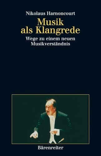 Nikolaus Harnoncourt Musik als Klangrede: Wege zu einem neuen Musikverständnis. Essays und Vorträge. Buch