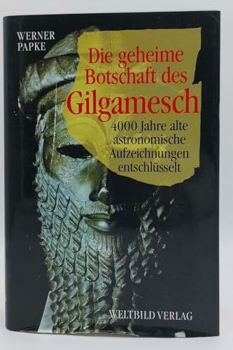 Papke, Werner Die geheime Botschaft des Gilgamesch. 4000 Jahre alte astronomische Aufzeichnungen entschlüsselt