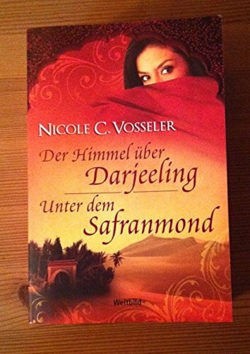 Der Himmel über Darjeeling & Unter dem Safranmond von Nicole C. Vosseler